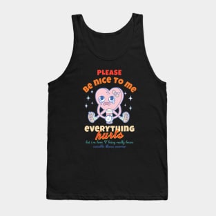 Please Be Nice To Me Everything Hurts But I'm Here  & Being Really Brave Invisible Illness Warrior Tank Top